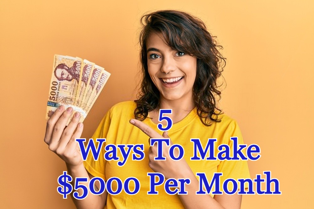 5 Ways To Make $5000 Per Month