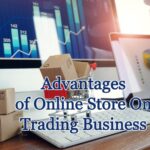 Advantages of Having an Online Store for Your Trading Business