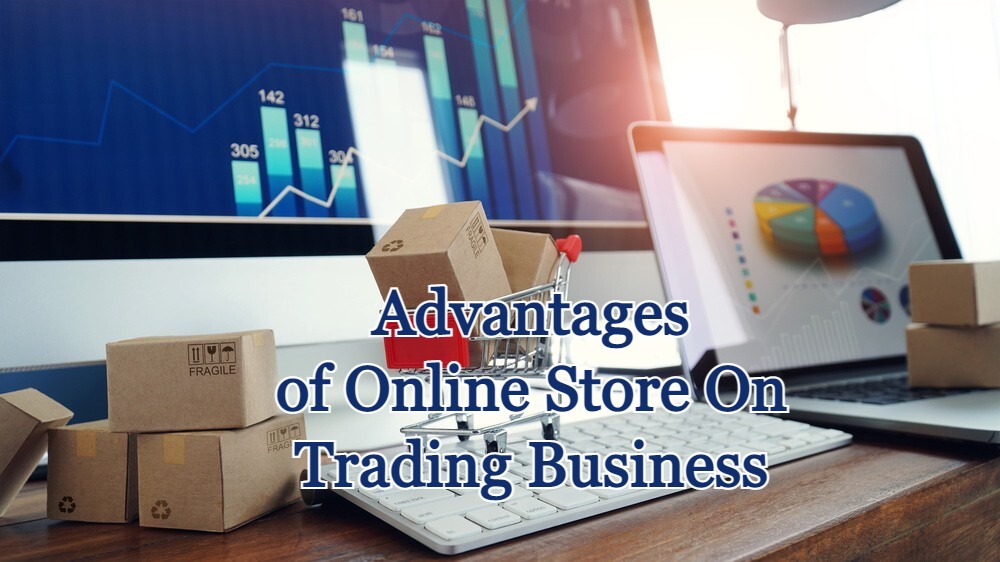 Advantages of Having an Online Store for Your Trading Business
