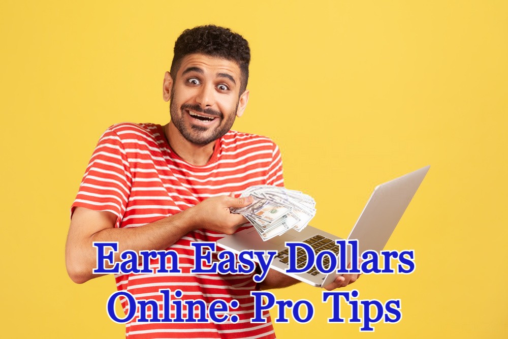 Earn Easy Dollars Online: Pro Tips